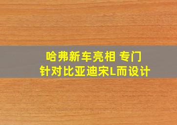 哈弗新车亮相 专门针对比亚迪宋L而设计